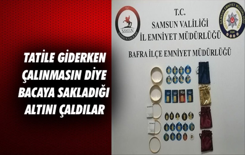 Samsun'da tatile giderken çalınmasın diye bacaya sakladığı altını çaldılar