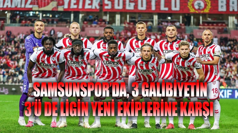 Samsunspor, 3 galibiyetini de ligin yeni ekiplerine karşı aldı