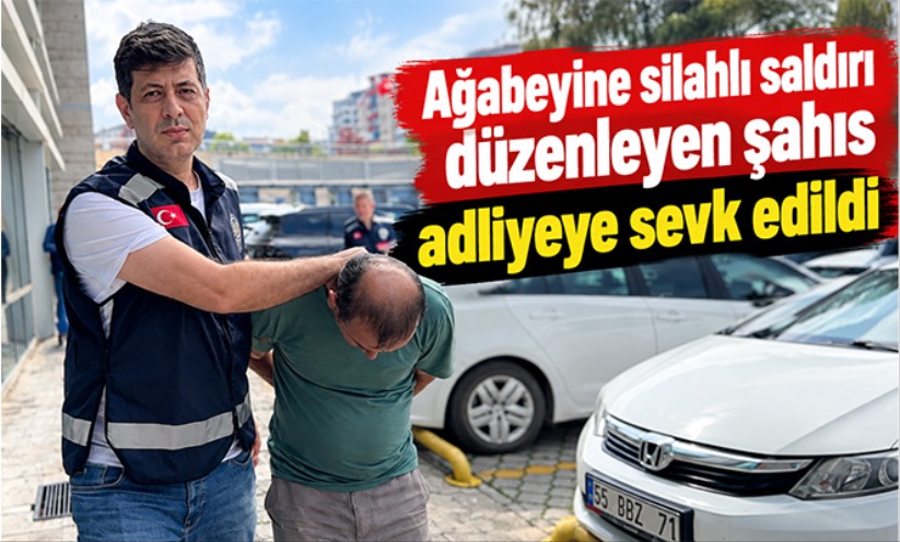 Ağabeyine silahlı saldırı düzenleyen şahıs adliyeye sevk edildi
