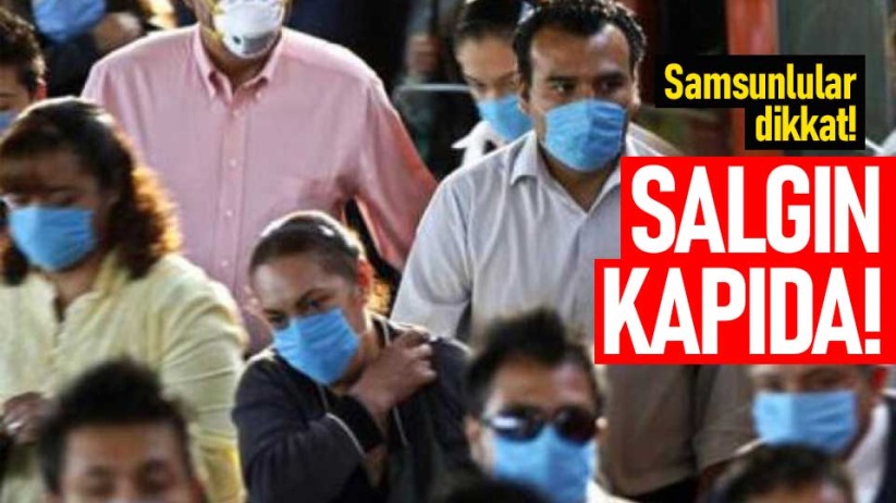 Samsunlular dikkat! Salgın kapıda