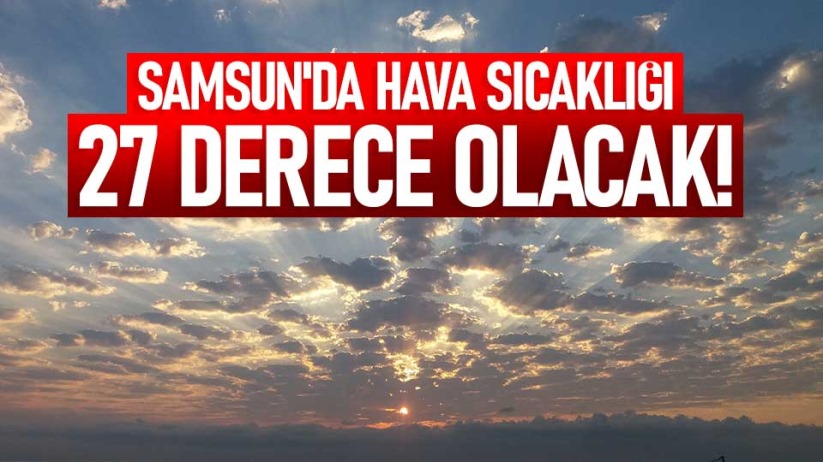 Samsun'da hava sıcaklığı 27 derece olacak