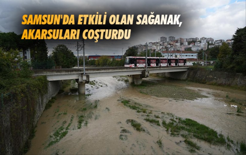 Samsun'da etkili olan sağanak, akarsuları coşturdu