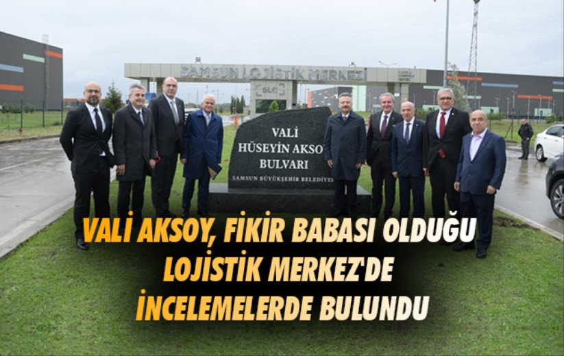 Vali Aksoy, fikir babası olduğu Lojistik Merkez'de incelemelerde bulundu