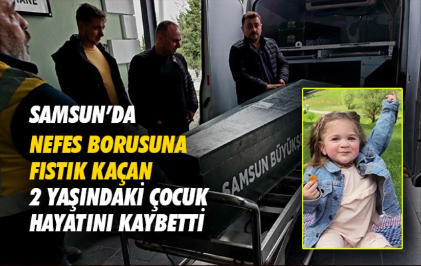 Samsun'da nefes borusuna fıstık kaçan 2 yaşındaki çocuk hayatını kaybetti