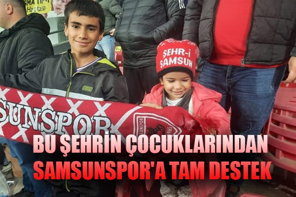 Bu şehrin çocuklarından Samsunspor'a tam destek