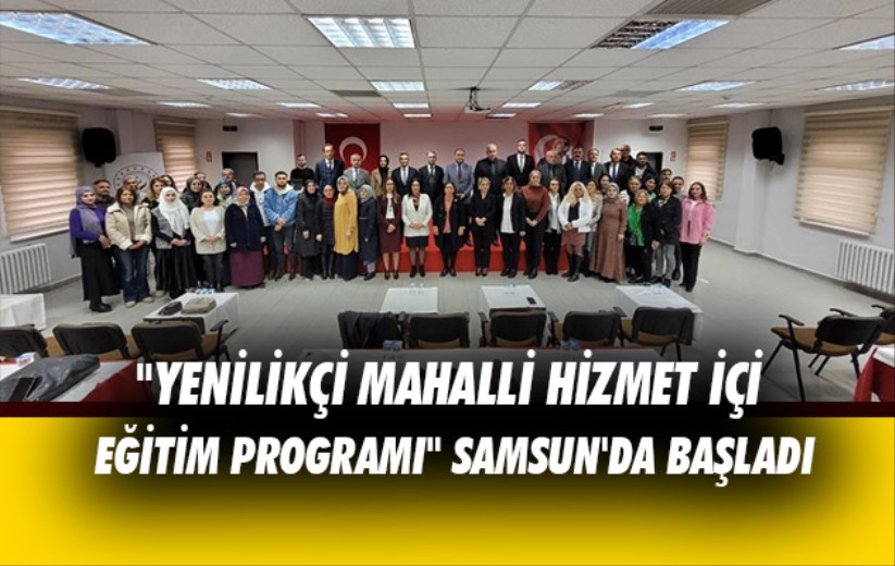 'Yenilikçi Mahalli Hizmet İçi Eğitim Programı' Samsun'da başladı