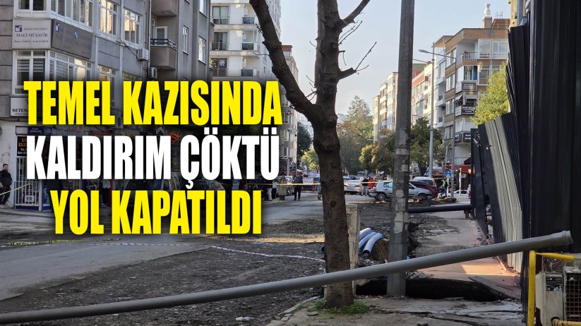  Temel Kazısında Kaldırım Çöktü Yol Kapatıldı