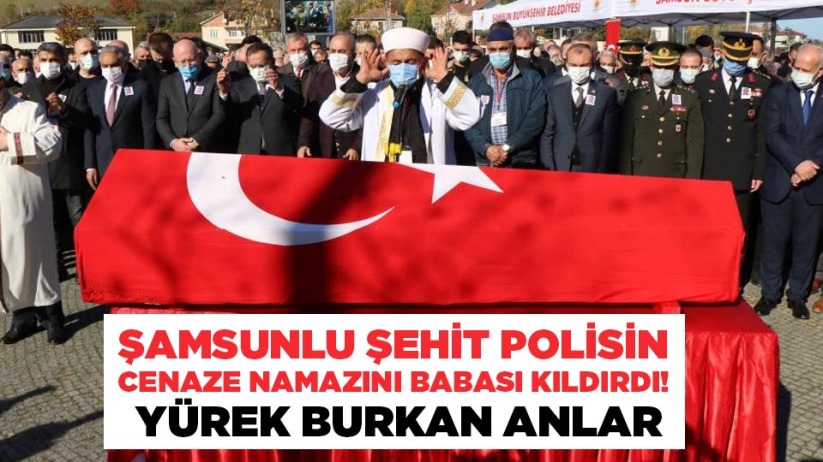Şamsunlu şehit polisin cenaze namazını babası kıldırdı! Yürek burkan anlar