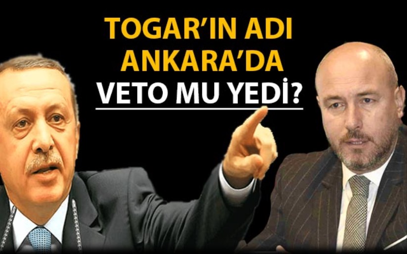 Togar'ın adı Ankara'da veto mu yedi