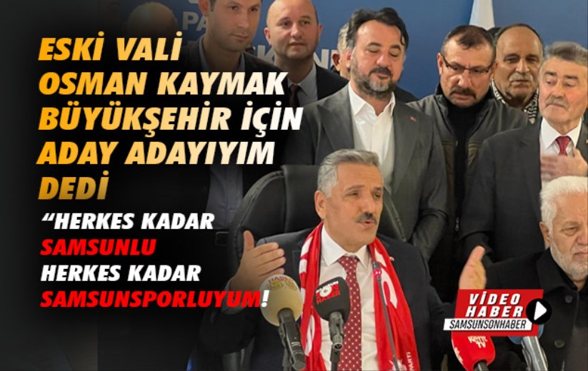 Eski Vali Osman Kaymak aday adaylığını açıkladı