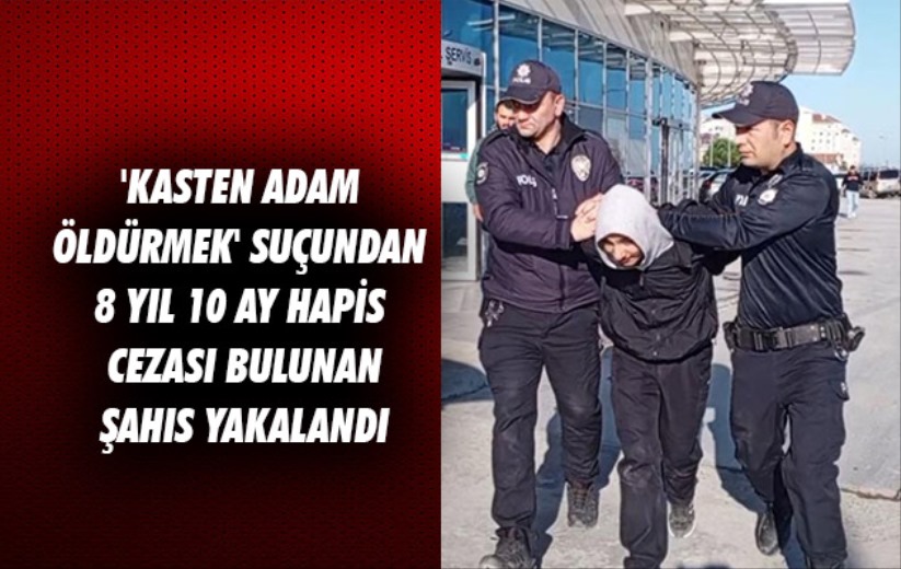 Samsun'da 'kasten adam öldürmek' suçundan 8 yıl 10 ay hapis cezası bulunan şahıs yakalandı