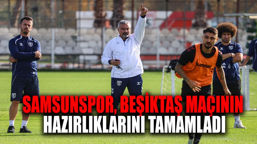 Samsunspor, Beşiktaş maçının hazırlıklarını tamamladı