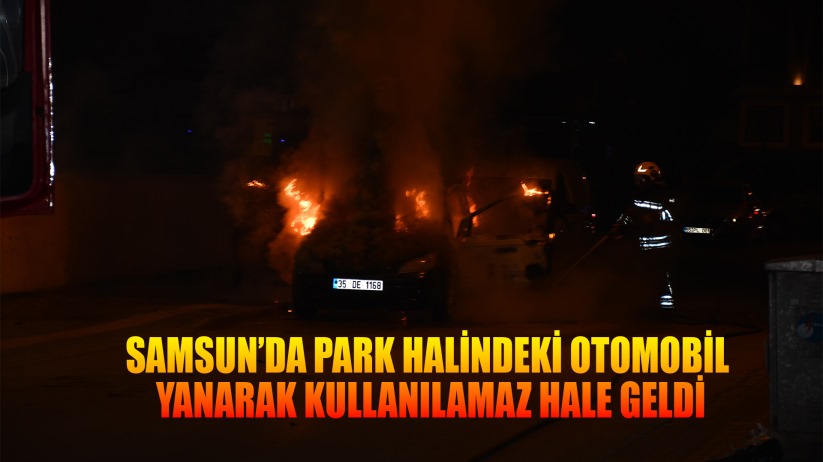 Samsun'da park halindeki otomobil yanarak kullanılamaz hale geldi