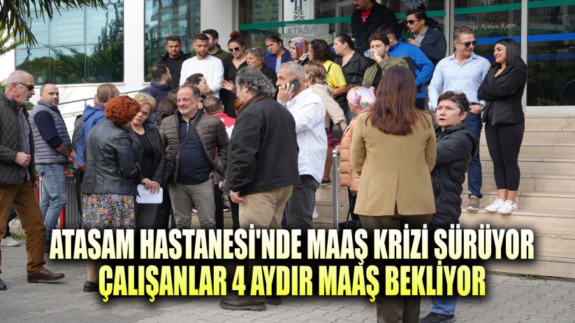 Atasam Hastanesi'nde maaş krizi sürüyor: Çalışanlar 4 aydır maaş bekliyor