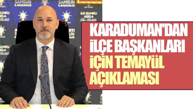 Samsun Haberleri: Karaduman'dan İlçe Başkanları İçin Temayül Açıklaması