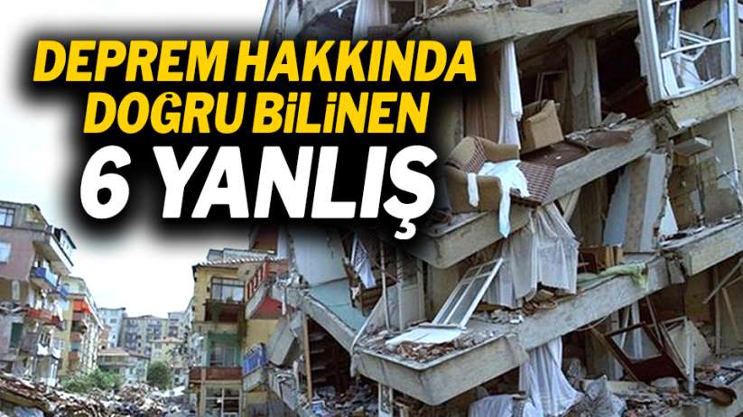 Deprem hakkında doğru bilinen 6 yanlış