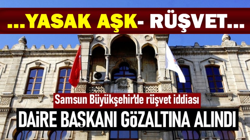 Samsun Büyükşehir'de daire başkanı gözaltına alındı
