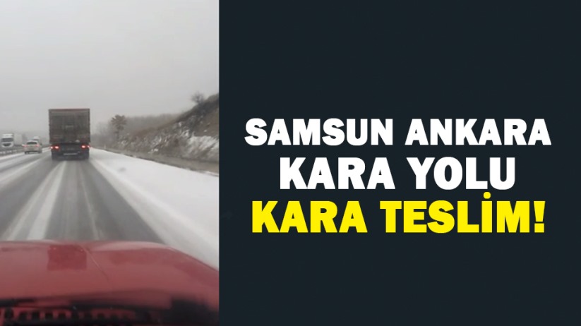 Samsun Ankara kara yolu kara teslim!