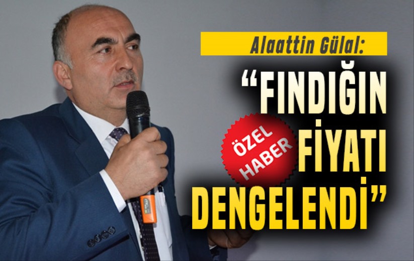 Alaattin Gülal: 'Fındığın fiyatı dengelendi'