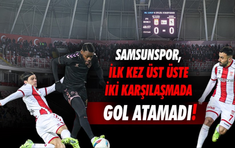 Samsunspor, ilk kez üst üste iki karşılaşmada gol atamadı!