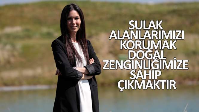 'Sulak alanlarımızı korumak doğal zenginliklerimize sahip çıkmaktır'