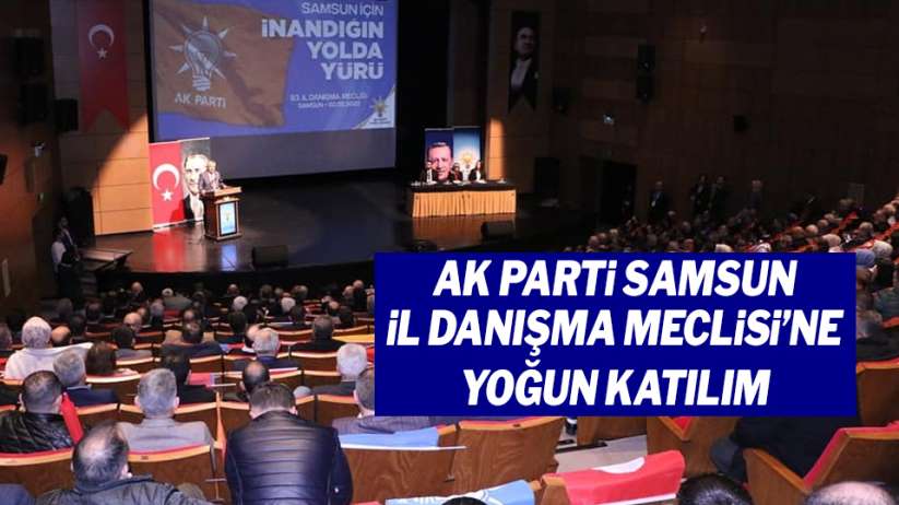 AK Parti Samsun İl Danışma Meclisi'ne yoğun katılım