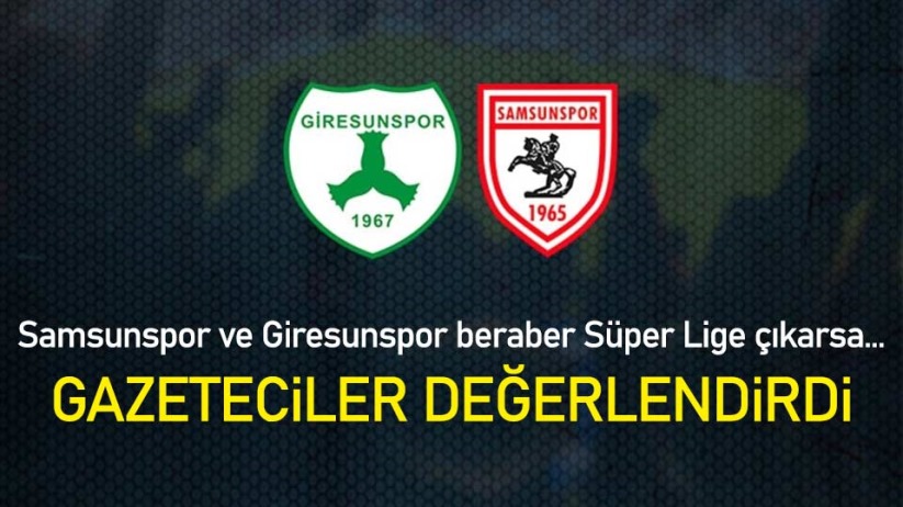 Samsunspor ve Giresunspor beraber Süper Lige çıkarsa...