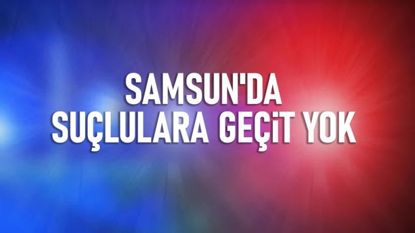 Samsun'da suçlulara geçit yok