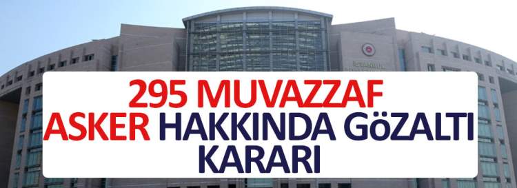 295 muvazzaf asker hakkında gözaltı