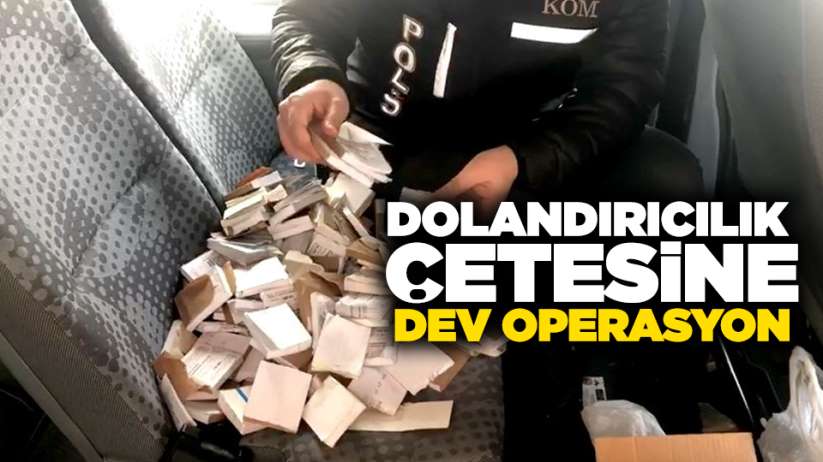 Dolandırıcılık çetesine dev operasyon