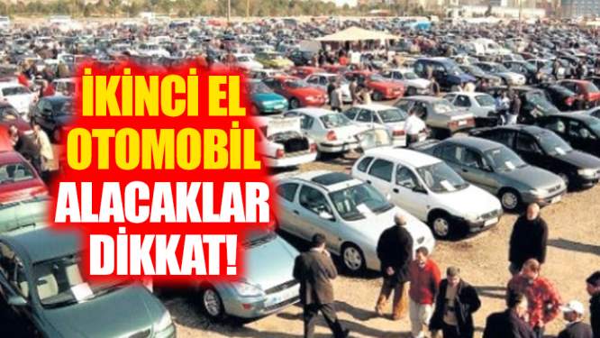İkinci el otomobil alacaklar dikkat! 
