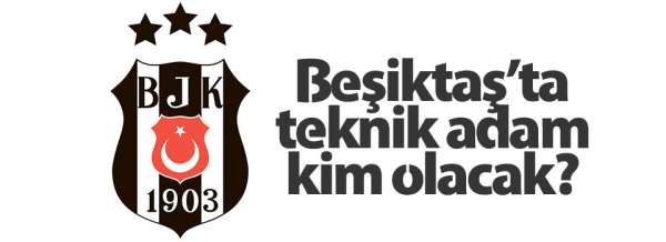 Beşiktaş'ta teknik adam kim olacak?