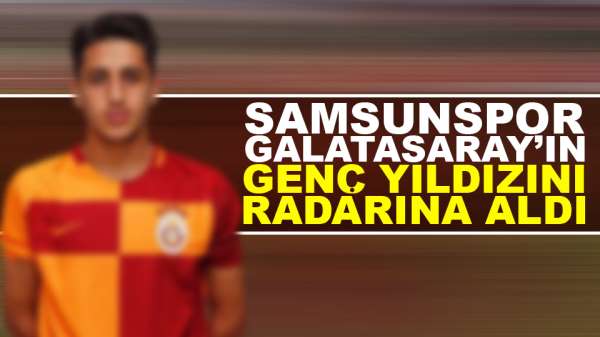 Samsunspor Galatasaray'ın genç yıldızını radarına aldı