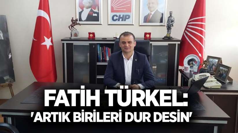 Fatih Türkel: 'Artık birileri dur desin'