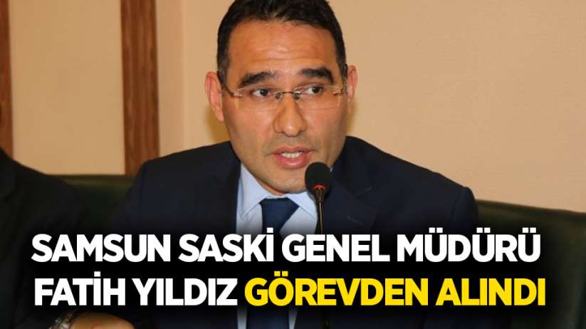 Samsun SASKİ Genel Müdürü Fatih Yıldız görevden alındı