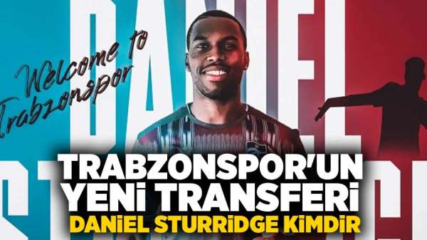 Trabzonspor'un yeni transferi Sturridge kimdir? Daniel Sturridge kimdir?