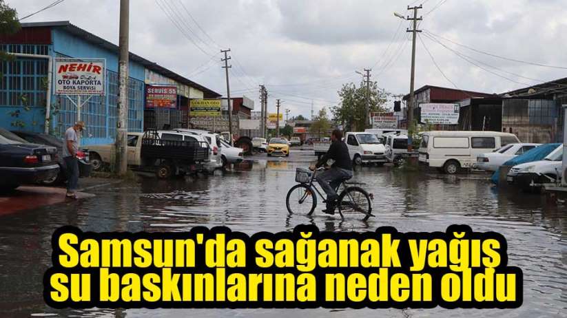 Samsun'da sağanak yağış su baskınlarına neden oldu