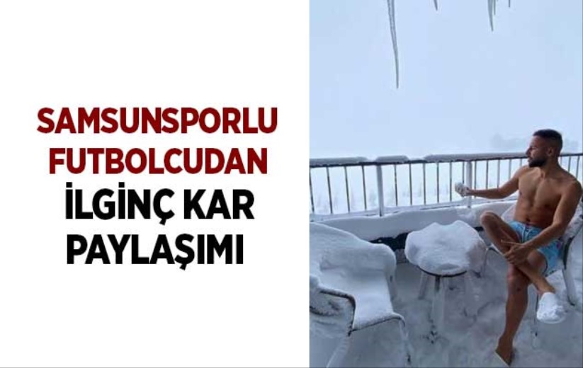 Samsunsporlu futbolcudan ilginç kar paylaşımı