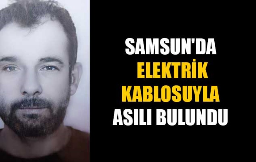 Samsun'da elektrik kablosuyla asılı bulundu