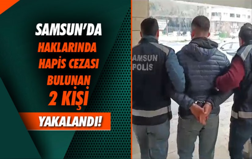 Samsun'da haklarında hapis cezası bulunan 2 kişi yakalandı