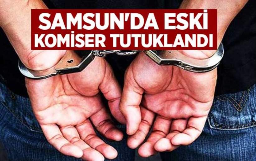 Samsun'da eski komiser tutuklandı
