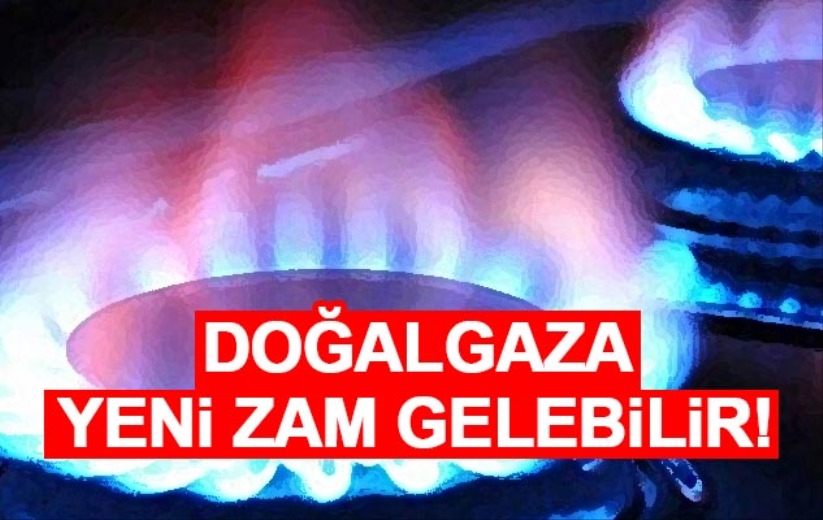 Doğalgaza yeni zam gelebilir!