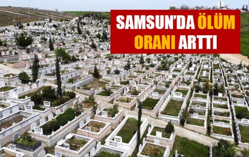  Samsun'da ölüm oranı arttı