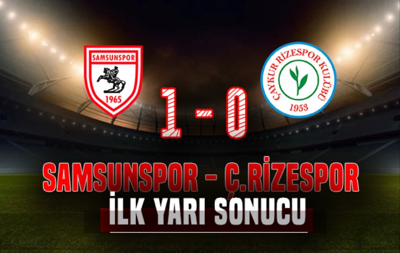 İlk yarı sonucu: Samsunspor 1 - Ç.Rizespor 0