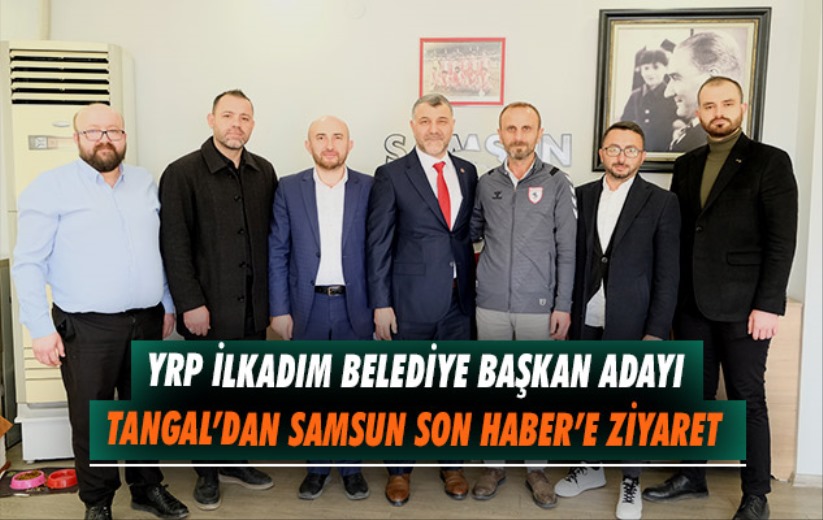 YRP İlkadım Belediye Başkan Adayı Tangal'dan Samsun Son Haber'e ziyaret 