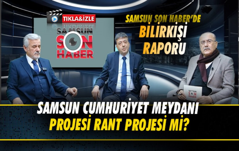 Samsun Cumhuriyet Meydanı Projesi Rant Projesi mi?