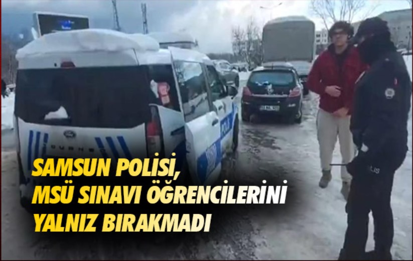 Samsun polisi, MSÜ sınavı öğrencilerini yalnız bırakmadı
