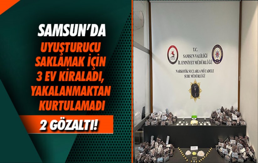 Samsun'da uyuşturucu saklamak için 3 ev kiraladı, yakalanmaktan kurtulamadı