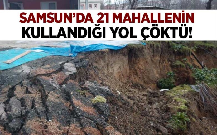 Samsun'da 21 mahallenin kullandığı yol çöktü!