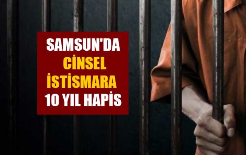 Samsun'da cinsel istismara 10 yıl hapis